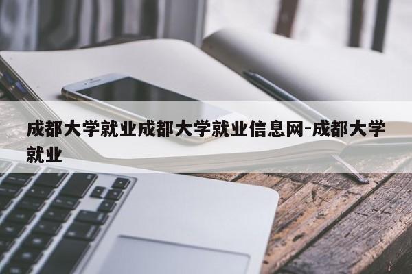 成都大学就业成都大学就业信息网-成都大学就业