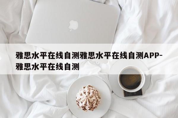 雅思水平在线自测雅思水平在线自测APP-雅思水平在线自测