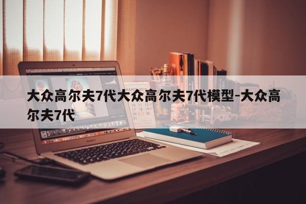 大众高尔夫7代大众高尔夫7代模型-大众高尔夫7代