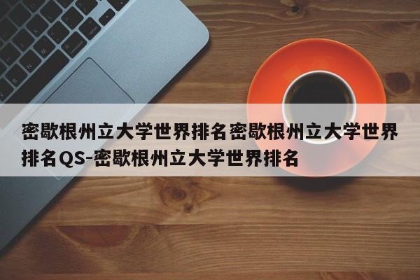 密歇根州立大学世界排名密歇根州立大学世界排名QS-密歇根州立大学世界排名
