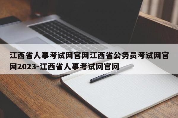 江西省人事考试网官网江西省公务员考试网官网2023-江西省人事考试网官网