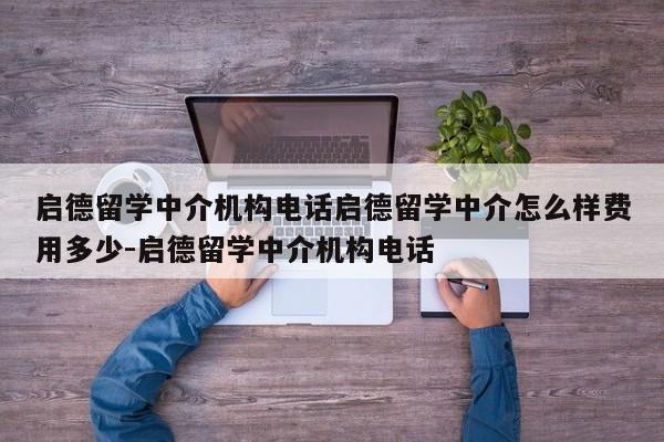 启德留学中介机构电话启德留学中介怎么样费用多少-启德留学中介机构电话