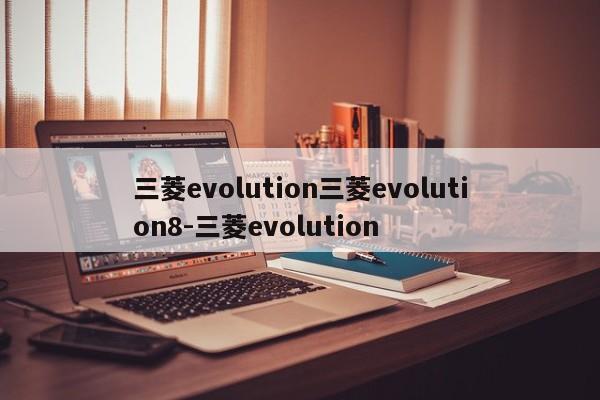 三菱evolution三菱evolution8-三菱evolution