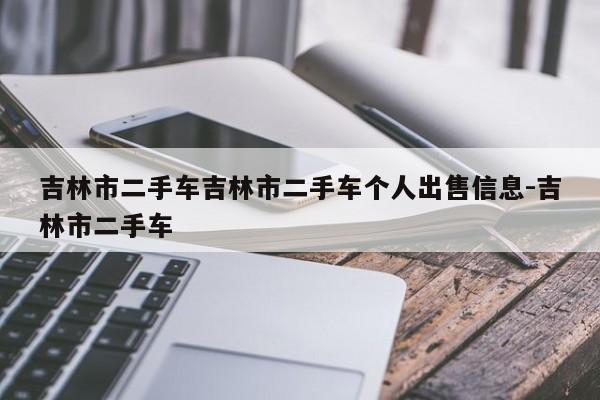 吉林市二手车吉林市二手车个人出售信息-吉林市二手车