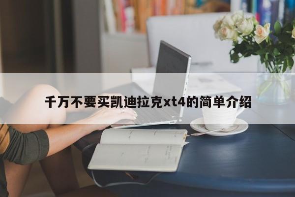 千万不要买凯迪拉克xt4的简单介绍