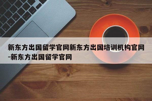 新东方出国留学官网新东方出国培训机构官网-新东方出国留学官网