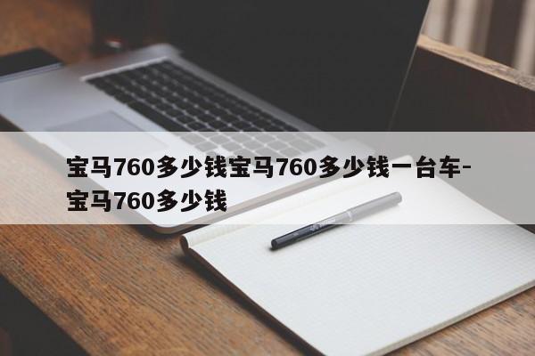 宝马760多少钱宝马760多少钱一台车-宝马760多少钱