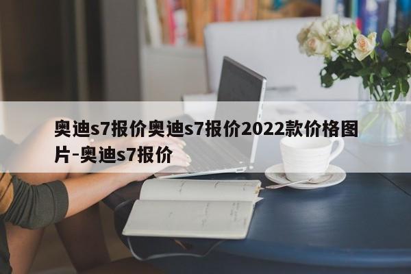 奥迪s7报价奥迪s7报价2022款价格图片-奥迪s7报价