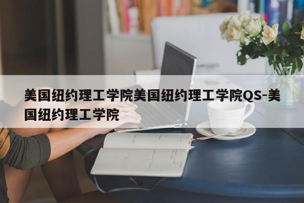 美国纽约理工学院美国纽约理工学院QS-美国纽约理工学院