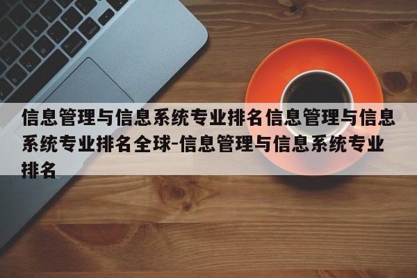 信息管理与信息系统专业排名信息管理与信息系统专业排名全球-信息管理与信息系统专业排名