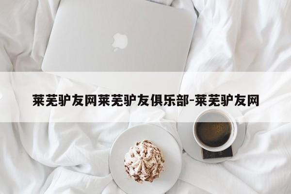 莱芜驴友网莱芜驴友俱乐部-莱芜驴友网
